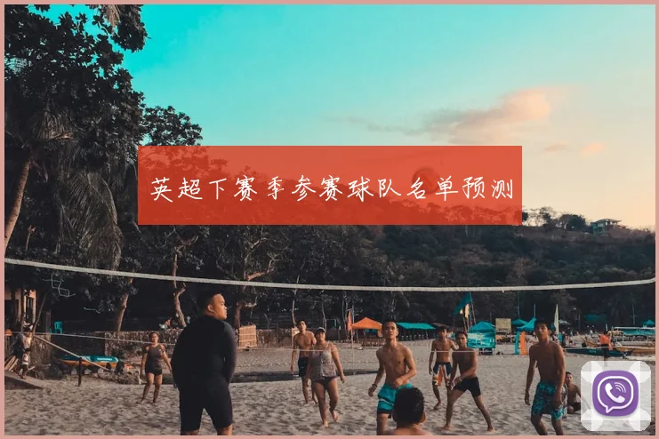 英超下赛季参赛球队名单预测